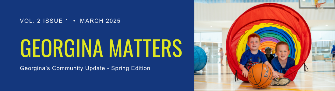 Georgina Matters, Georgina's Community Update - Spring Edition, Vol. 2 Issue 1 March 2025 banner